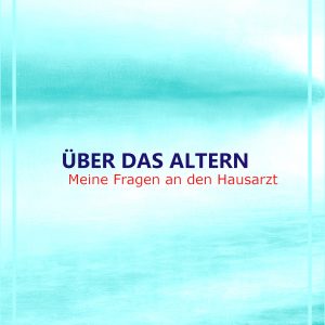 Über das Altern - meine Fragen an den Hausarzt